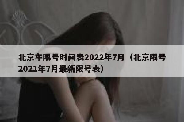 北京车限号时间表2022年7月（北京限号2021年7月最新限号表） 第1张