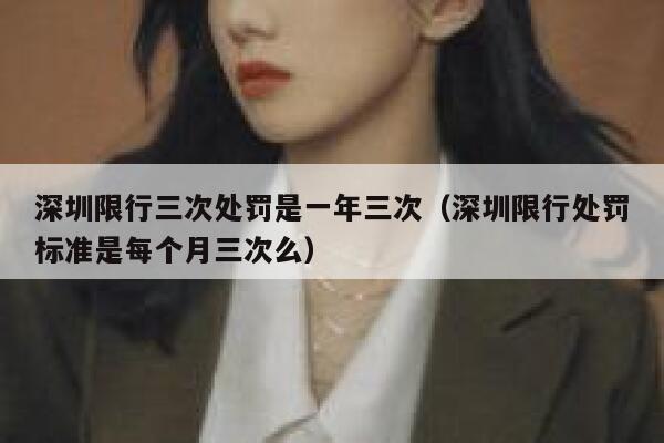 深圳限行三次处罚是一年三次（深圳限行处罚标准是每个月三次么） 第1张