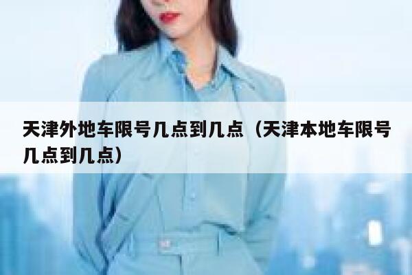 天津外地车限号几点到几点（天津本地车限号几点到几点） 第1张
