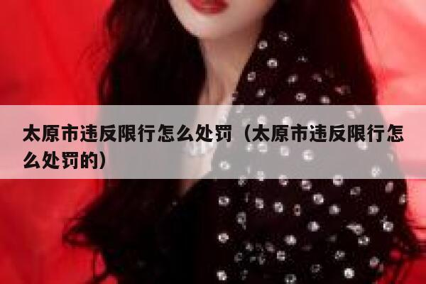 太原市违反限行怎么处罚（太原市违反限行怎么处罚的） 第1张