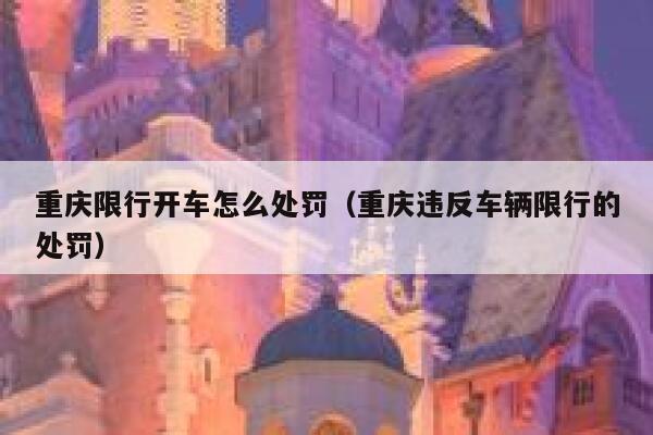 重庆限行开车怎么处罚（重庆违反车辆限行的处罚） 第1张