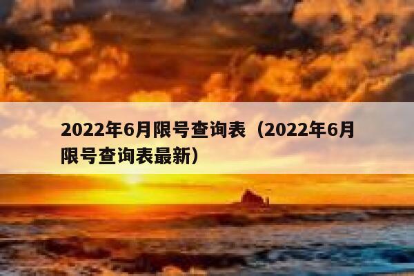 2022年6月限号查询表（2022年6月限号查询表最新） 第1张
