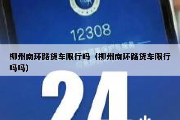 柳州南环路货车限行吗（柳州南环路货车限行吗吗） 第1张