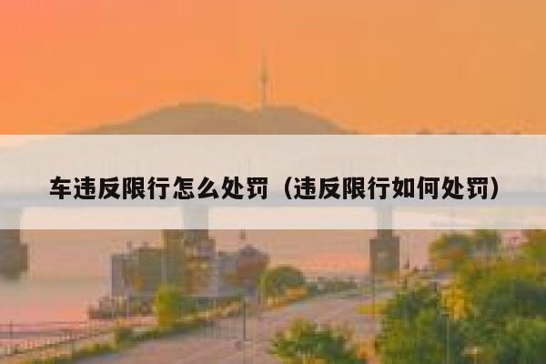 车违反限行怎么处罚（违反限行如何处罚） 第1张