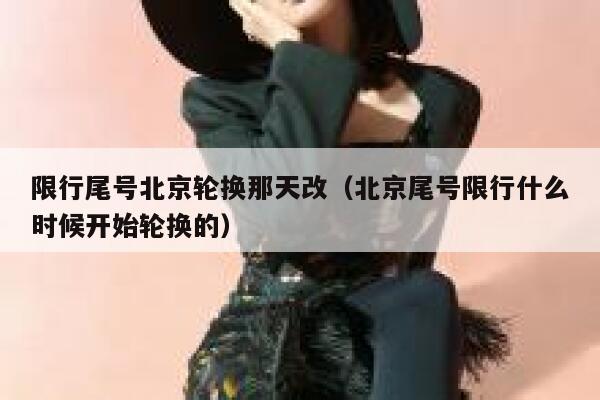 限行尾号北京轮换那天改（北京尾号限行什么时候开始轮换的） 第1张