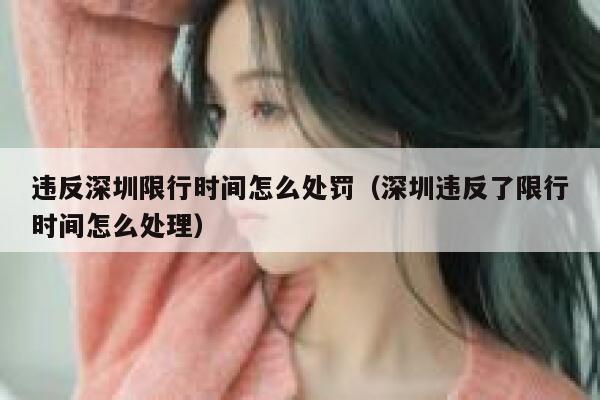 违反深圳限行时间怎么处罚（深圳违反了限行时间怎么处理） 第1张