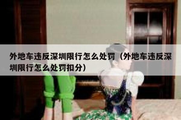 外地车违反深圳限行怎么处罚（外地车违反深圳限行怎么处罚扣分） 第1张