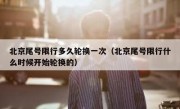 北京尾号限行多久轮换一次（北京尾号限行什么时候开始轮换的）