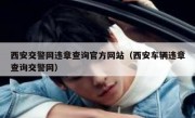 西安交警网违章查询官方网站（西安车辆违章查询交警网）