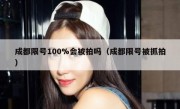 成都限号100%会被拍吗（成都限号被抓拍）