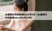 太原限行时间新规2021年6月（太原限行时间新规2021年6月28号） 