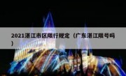 2021湛江市区限行规定（广东湛江限号吗） 