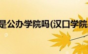 汉口学院是公办学院吗(汉口学院是几本)