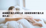 绕城限行是几点到几点（绕城货车限行是几点到几点）