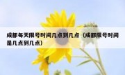 成都每天限号时间几点到几点（成都限号时间是几点到几点） 