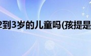 孩提是指2到3岁的儿童吗(孩提是多少岁)