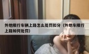 外地限行车辆上路怎么处罚扣分（外地车限行上路如何处罚）