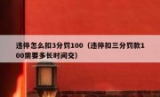 违停怎么扣3分罚100（违停扣三分罚款100需要多长时间交）