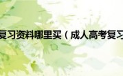 成人高考复习资料哪里买（成人高考复习资料）
