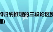 演绎推理和归纳推理的三段论区别(演绎推理和归纳推理)