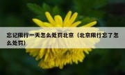 忘记限行一天怎么处罚北京（北京限行忘了怎么处罚）