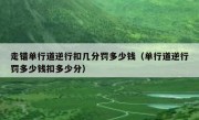 走错单行道逆行扣几分罚多少钱（单行道逆行罚多少钱扣多少分） 