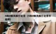 5和0哪天限行北京（5和0哪天限行北京不拍照）