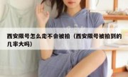 西安限号怎么走不会被拍（西安限号被拍到的几率大吗）