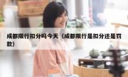 成都限行扣分吗今天（成都限行是扣分还是罚款） 