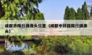 成都市限行摄像头位置（成都中环路限行摄像头） 