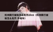 杭州限行被拍怎么处罚2022（杭州限行被拍怎么处罚 外地车） 