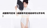 成都限号区域（成都限号区域绕城可以开车吗）