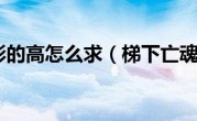 梯形的高怎么求（梯下亡魂）