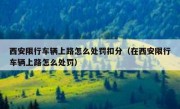 西安限行车辆上路怎么处罚扣分（在西安限行车辆上路怎么处罚）