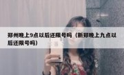 郑州晚上9点以后还限号吗（新郑晚上九点以后还限号吗） 