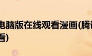 腾讯漫画电脑版在线观看漫画(腾讯漫画电脑版在线观看)