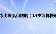 14岁怎样快速练出腹肌和腰肌（14岁怎样快速练出腹肌）