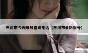 三河市今天限号查询电话（三河市最新限号）