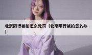 北京限行被拍怎么处罚（北京限行被拍怎么办） - 高通咨询