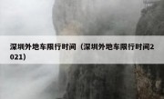 深圳外地车限行时间（深圳外地车限行时间2021） - 高通咨询