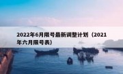 2022年6月限号最新调整计划（2021年六月限号表）