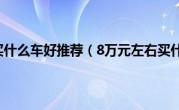 8万元左右买什么车好推荐（8万元左右买什么车好）