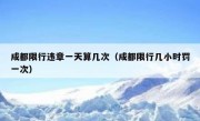 成都限行违章一天算几次（成都限行几小时罚一次） 