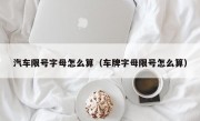 汽车限号字母怎么算（车牌字母限号怎么算） 