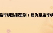 复仇军监牢钥匙哪里刷（复仇军监牢钥匙）