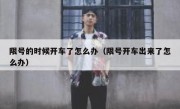 限号的时候开车了怎么办（限号开车出来了怎么办）