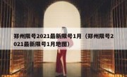 郑州限号2021最新限号1月（郑州限号2021最新限号1月地图） - 高通咨询