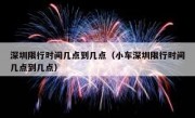 深圳限行时间几点到几点（小车深圳限行时间几点到几点） 