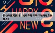 机动车尾号限行（机动车尾号限行时间几点到几点） 