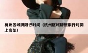 杭州区域牌限行时间（杭州区域牌照限行时间上高架） 